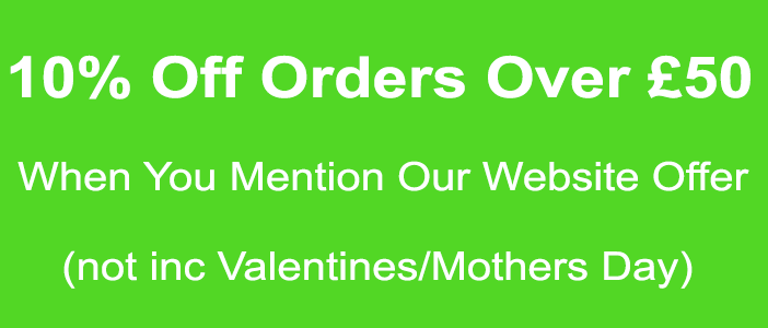 10% Off Orders Over £50 When You Mention Our Website Offer (not including Valentines/Mothers Day)